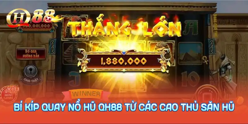 Bí kíp quay nổ hũ QH88 từ các cao thủ săn hũ