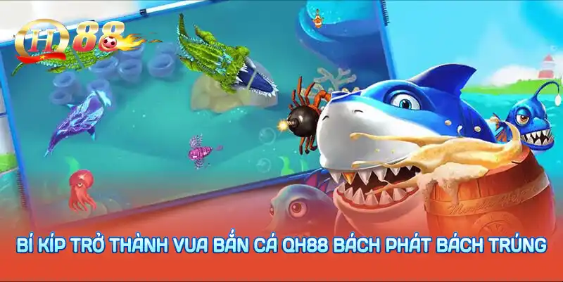 Bí kíp trở thành vua bắn cá QH88 bách phát bách trúng