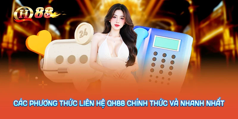 Các phương thức liên hệ QH88 chính thức và nhanh nhất
