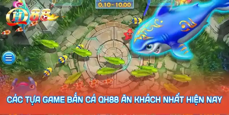 Các tựa game bắn cá QH88 ăn khách nhất hiện nay
