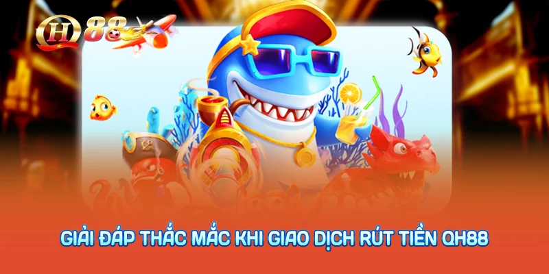 Giải đáp thắc mắc khi giao dịch rút tiền QH88
