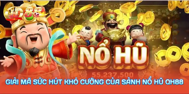 Giải mã sức hút khó cưỡng của sảnh nổ hũ QH88