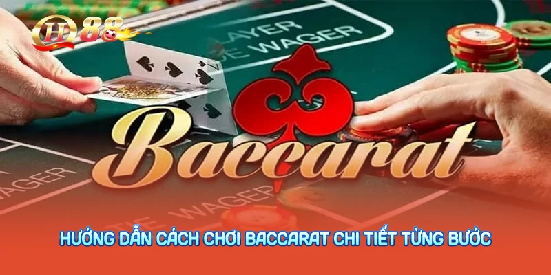 Hướng dẫn cách chơi baccarat chi tiết từng bước
