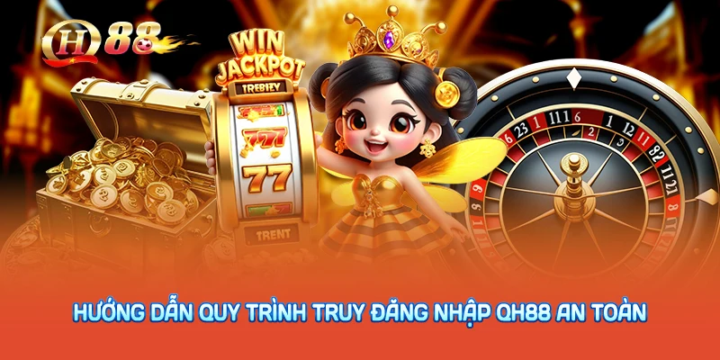 Hướng dẫn quy trình truy đăng nhập QH88 an toàn
