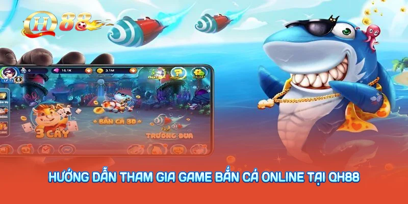 Hướng dẫn tham gia game bắn cá online tại QH88