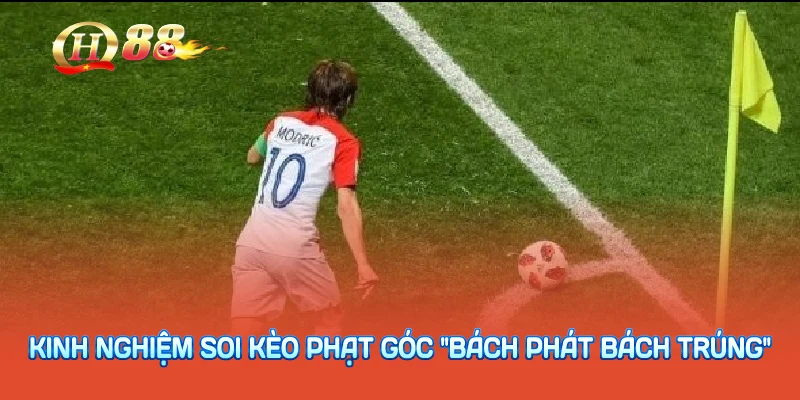 Kinh nghiệm soi kèo phạt góc "bách phát bách trúng"