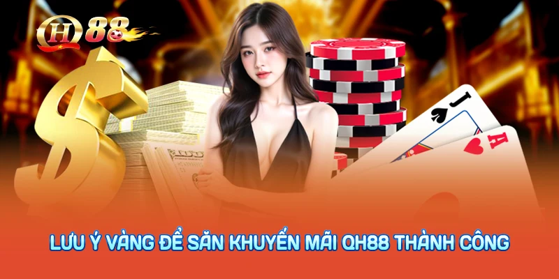 Lưu ý vàng để săn khuyến mãi QH88 thành công