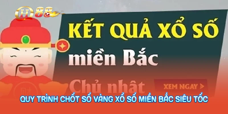 Quy trình chốt số vàng xổ số miền bắc siêu tốc