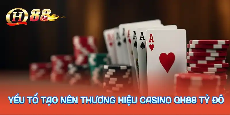 Yếu tố tạo nên thương hiệu casino QH88 tỷ đô