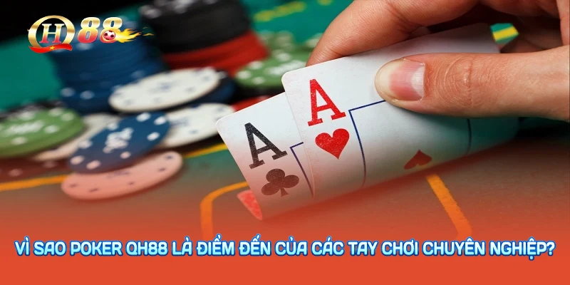 Vì sao poker QH88 là điểm đến của các tay chơi chuyên nghiệp?