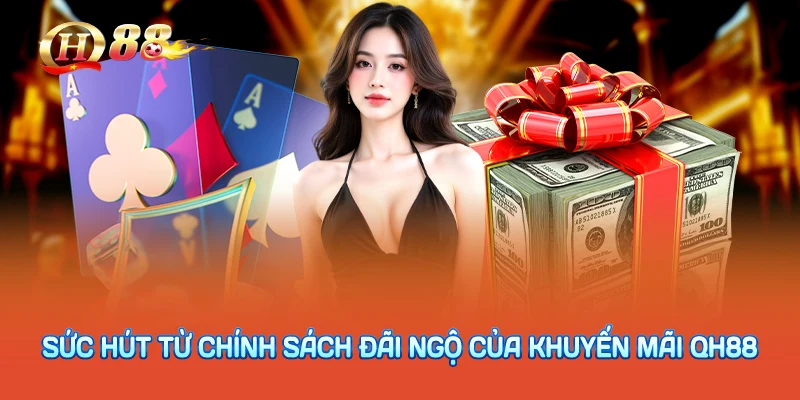 Sức hút từ chính sách đãi ngộ của khuyến mãi QH88