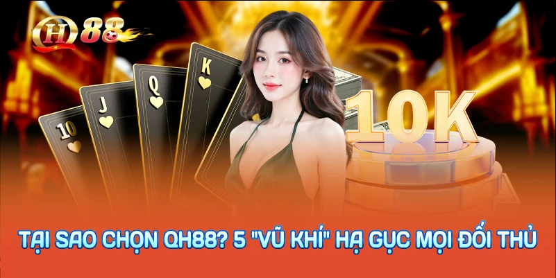 TẠI SAO CHỌN QH88? 5 "VŨ KHÍ" HẠ GỤC MỌI ĐỐI THỦ
