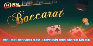 Cách Chơi Baccarat QH88 – Hướng Dẫn Toàn Tập Cho Tân Thủ