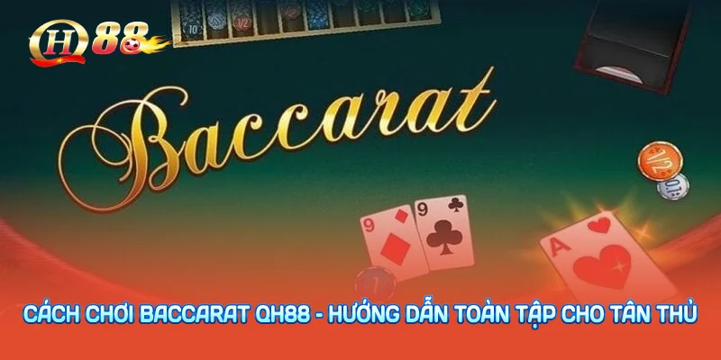 Cách Chơi Baccarat QH88 – Hướng Dẫn Toàn Tập Cho Tân Thủ
