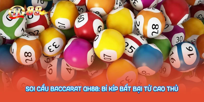Soi Cầu Baccarat QH88: Bí Kíp Bất Bại Từ Cao Thủ