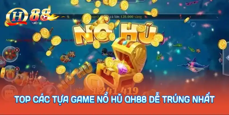 Top các tựa game nổ hũ QH88 dễ trúng nhất